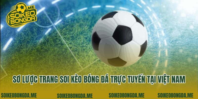 Sơ lược trang soi kèo bóng đá trực tuyến tại Việt Nam