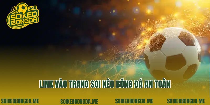 Link vào trang soi kèo bóng đá an toàn