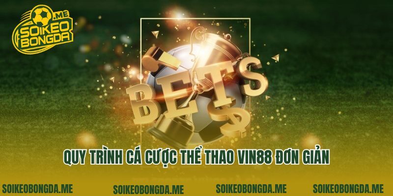 Quy trình cá cược thể thao Vin88 đơn giản