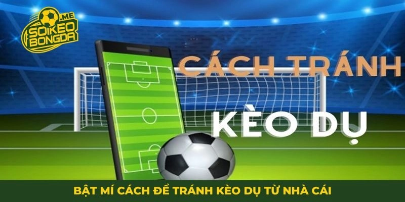 Bật mí cách để tránh kèo dụ từ nhà cái